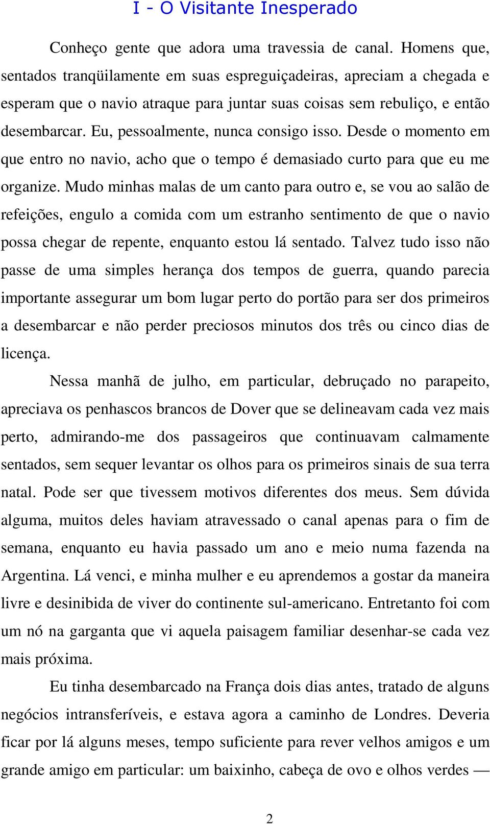 Eu, pessoalmente, nunca consigo isso. Desde o momento em que entro no navio, acho que o tempo é demasiado curto para que eu me organize.