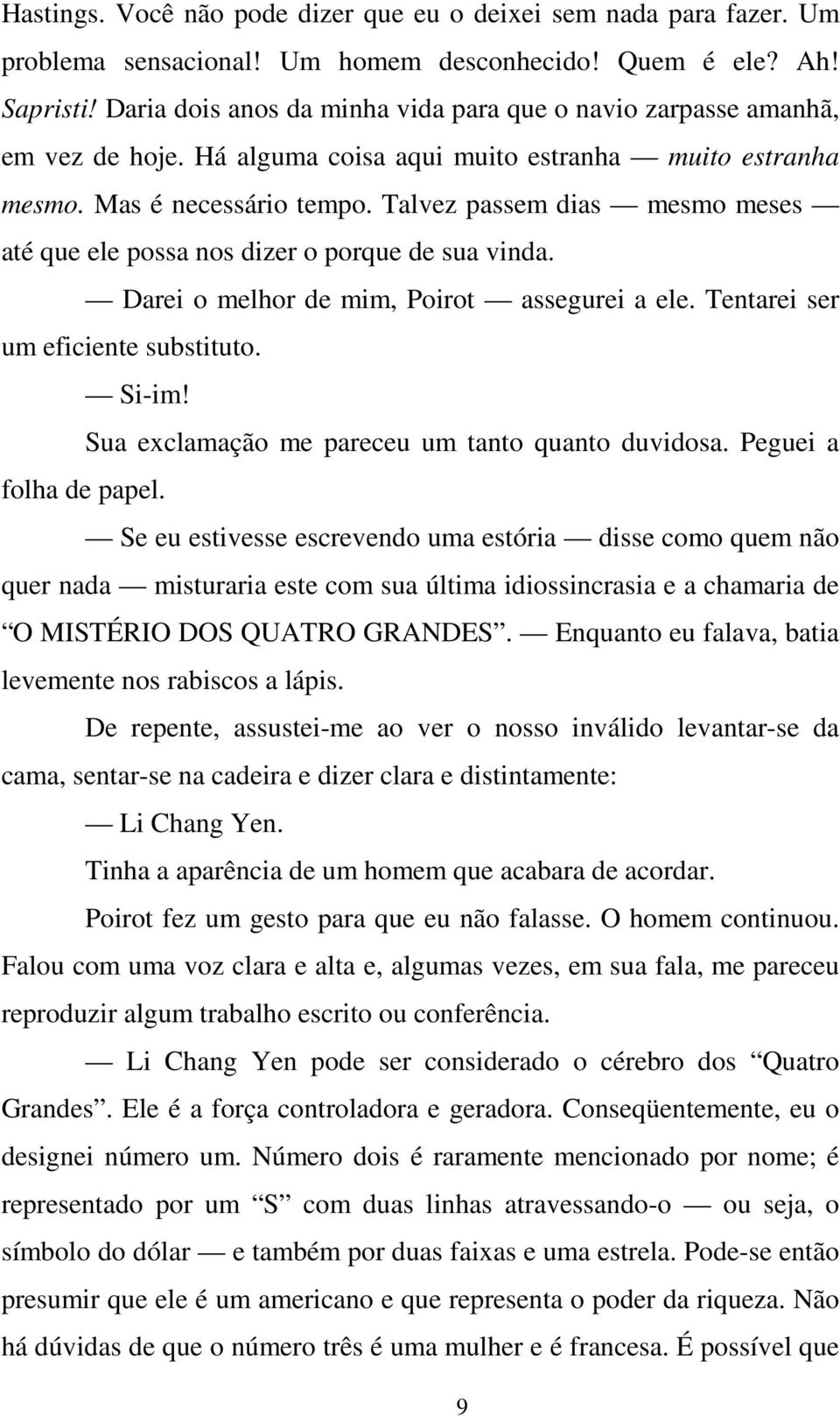 Talvez passem dias mesmo meses até que ele possa nos dizer o porque de sua vinda. Darei o melhor de mim, Poirot assegurei a ele. Tentarei ser um eficiente substituto. Si-im!