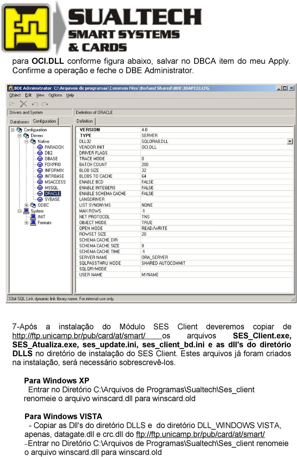 Estes arquivos já foram criados na instalação, será necessário sobrescrevê-los. Para Windows XP Entrar no Diretório C:\Arquivos de Programas\Sualtech\Ses_client renomeie o arquivo winscard.