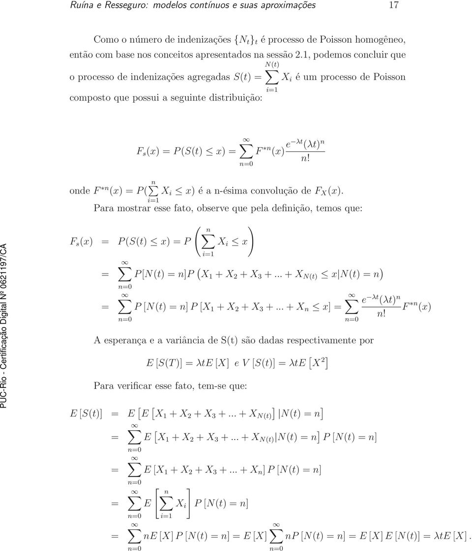 onde F n (x) P( n X i x) é a n-ésima convolução de F X (x). i1 Para mostrar esse fato, observe que pela definição, temos que: ( n ) F s (x) P(S(t) x) P X i x i1 P[ n]p ( X 1 + X 2 + X 3 +.