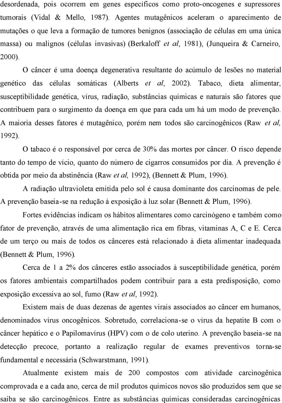 (Junqueira & Carneiro, 2000). O câncer é uma doença degenerativa resultante do acúmulo de lesões no material genético das células somáticas (Alberts et al, 2002).