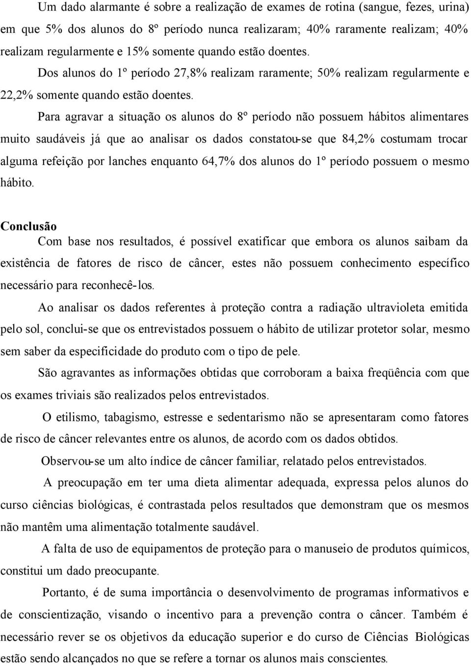 Para agravar a situação os alunos do 8º período não possuem hábitos alimentares muito saudáveis já que ao analisar os dados constatou-se que 84,2% costumam trocar alguma refeição por lanches enquanto