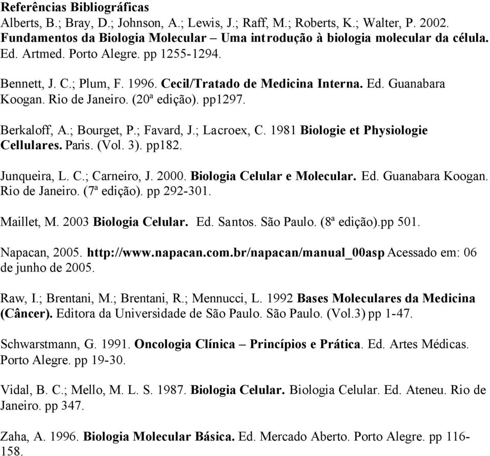 ; Lacroex, C. 1981 Biologie et Physiologie Cellulares. Paris. (Vol. 3). pp182. Junqueira, L. C.; Carneiro, J. 2000. Biologia Celular e Molecular. Ed. Guanabara Koogan. Rio de Janeiro. (7ª edição).