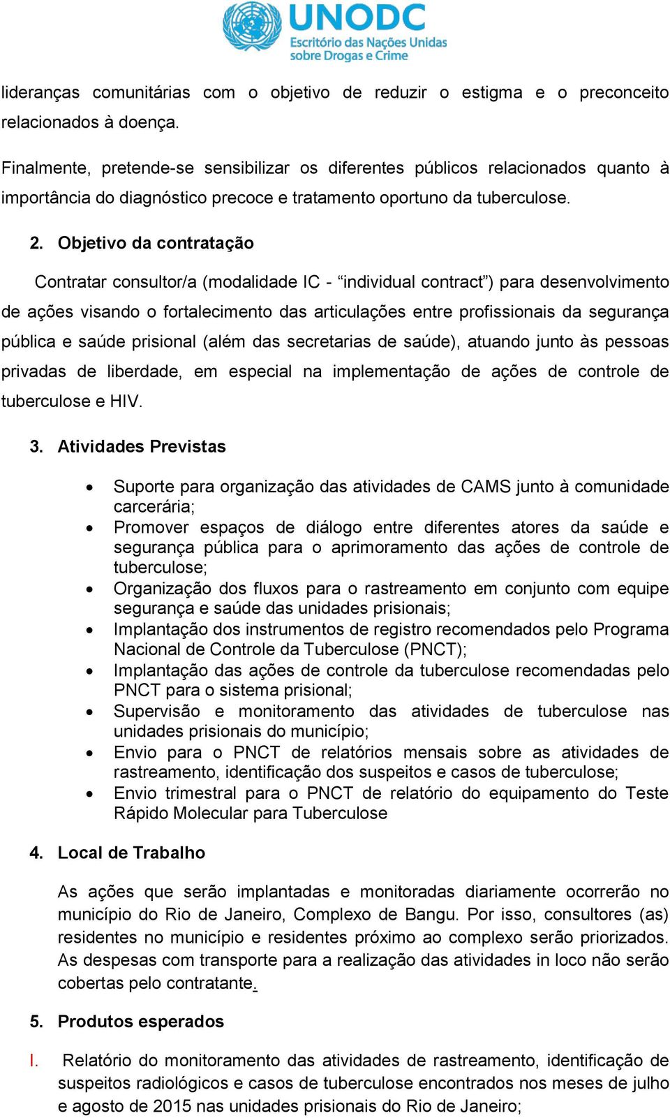 Objetivo da contratação Contratar consultor/a (modalidade IC - individual contract ) para desenvolvimento de ações visando o fortalecimento das articulações entre profissionais da segurança pública e