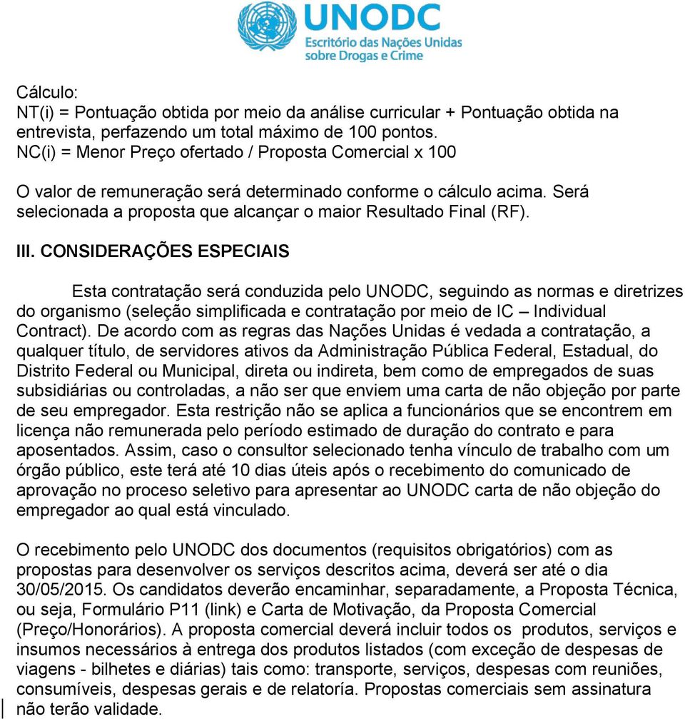 CONSIDERAÇÕES ESPECIAIS Esta contratação será conduzida pelo UNODC, seguindo as normas e diretrizes do organismo (seleção simplificada e contratação por meio de IC Individual Contract).