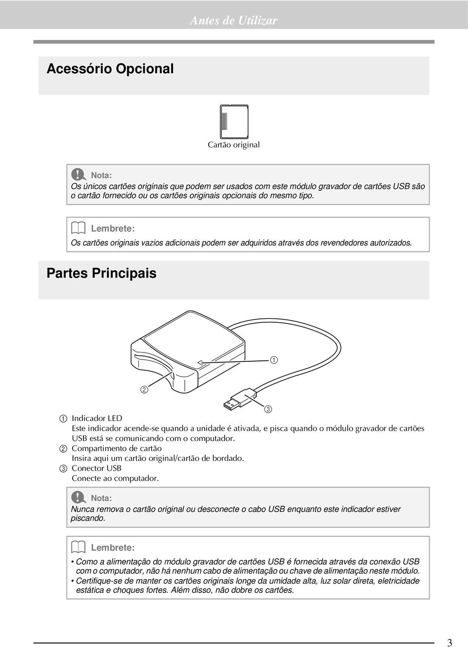 Partes Principais a b c a Indicador LED Este indicador acende-se quando a unidade é ativada, e pisca quando o módulo gravador de cartões USB está se comunicando com o computador.