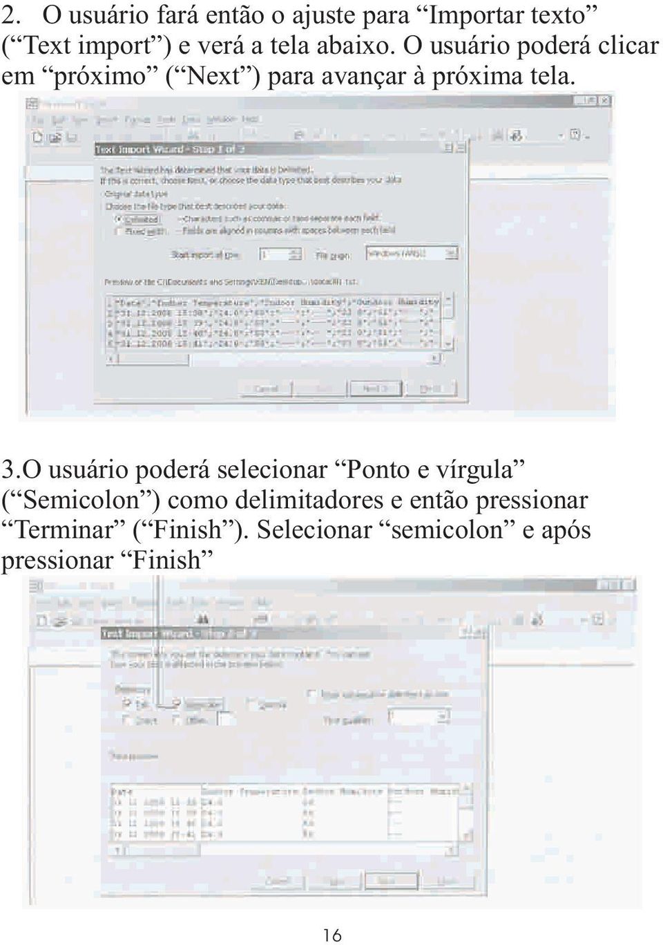 O usuário poderá selecionar Ponto e vírgula ( Semicolon ) como delimitadores e