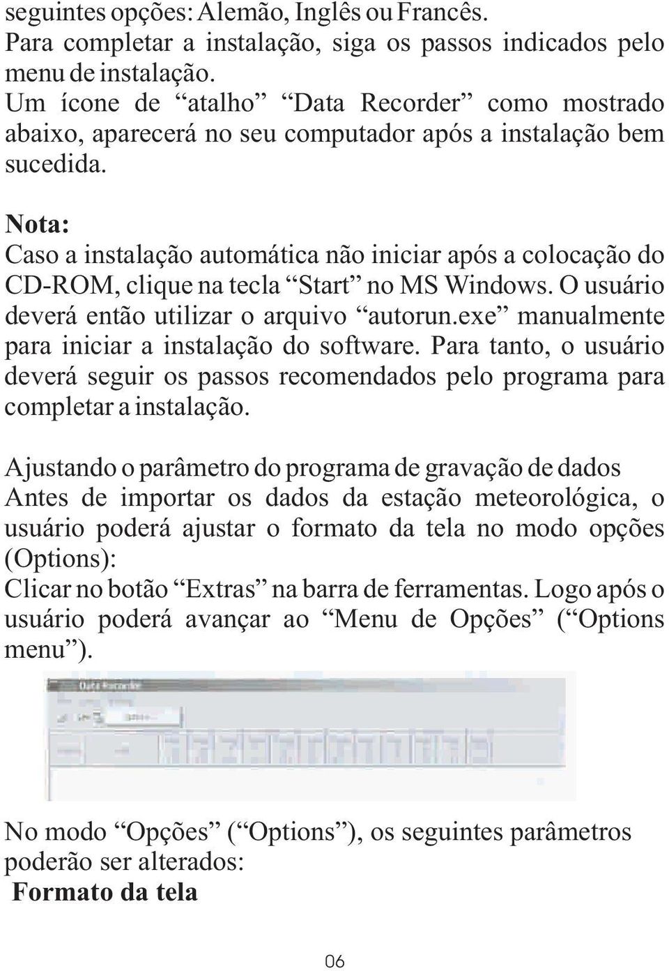 Nota: Caso a instalação automática não iniciar após a colocação do CD-ROM, clique na tecla Start no MS Windows. O usuário deverá então utilizar o arquivo autorun.