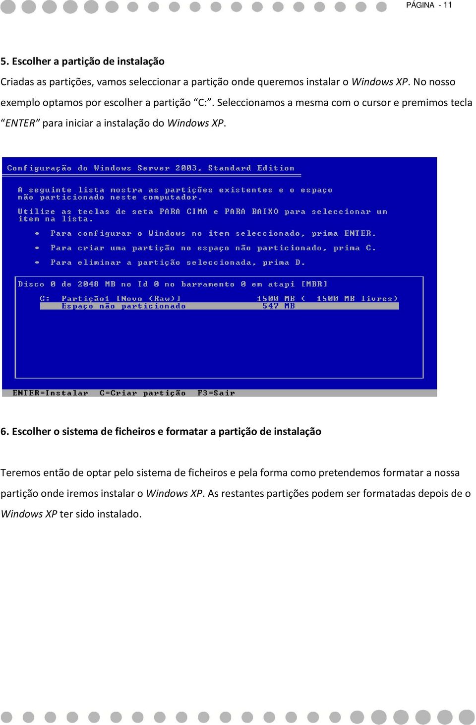 Seleccionamos a mesma com o cursor e premimos tecla ENTER para iniciar a instalação do Windows XP. 6.