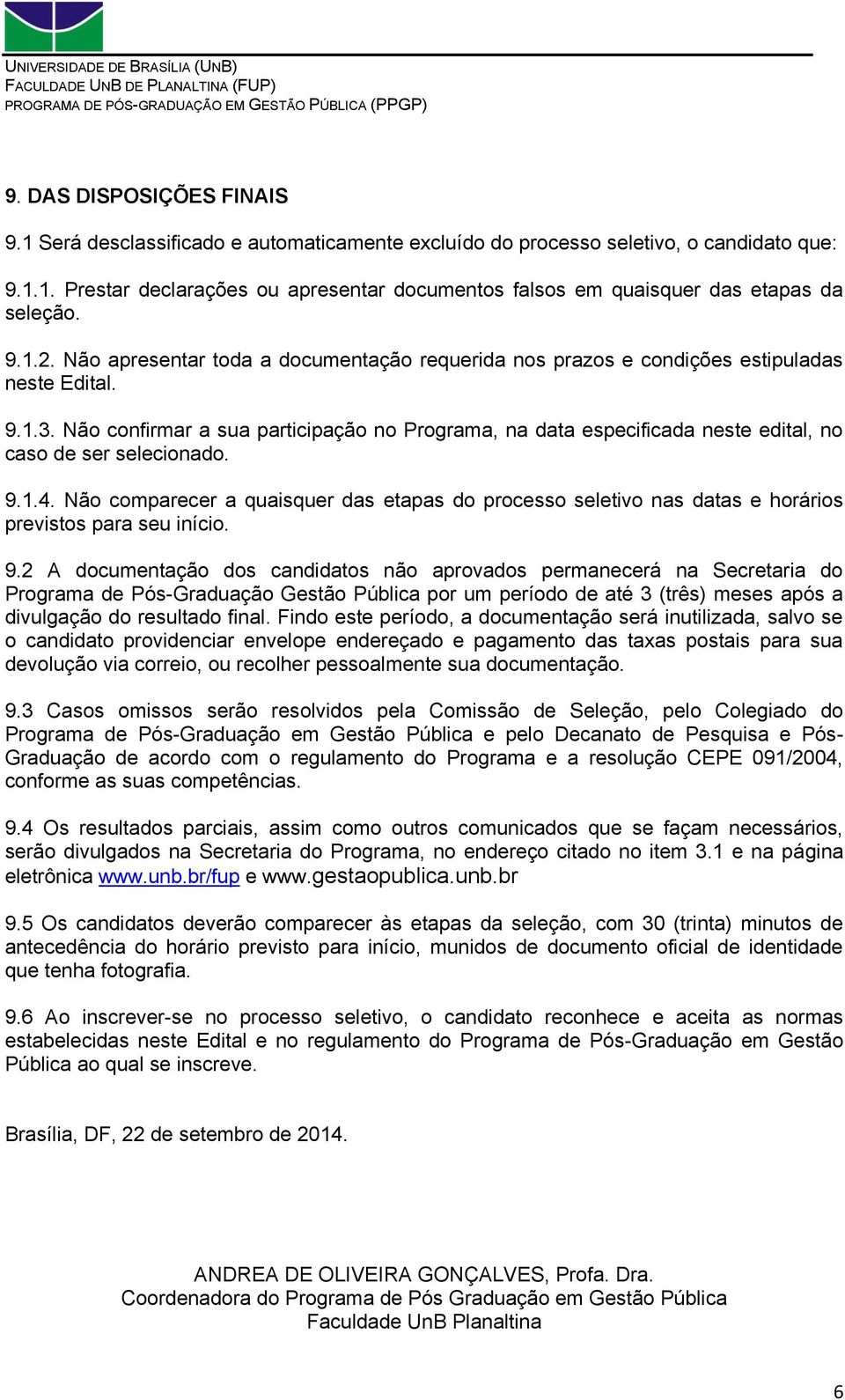 Não confirmar a sua participação no Programa, na data especificada neste edital, no caso de ser selecionado. 9.1.4.