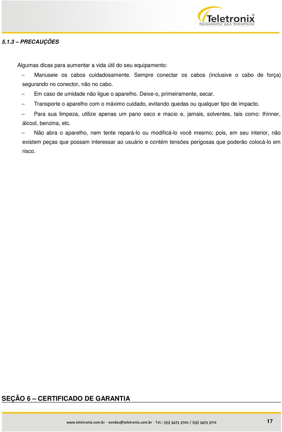 Transporte o aparelho com o máximo cuidado, evitando quedas ou qualquer tipo de impacto.