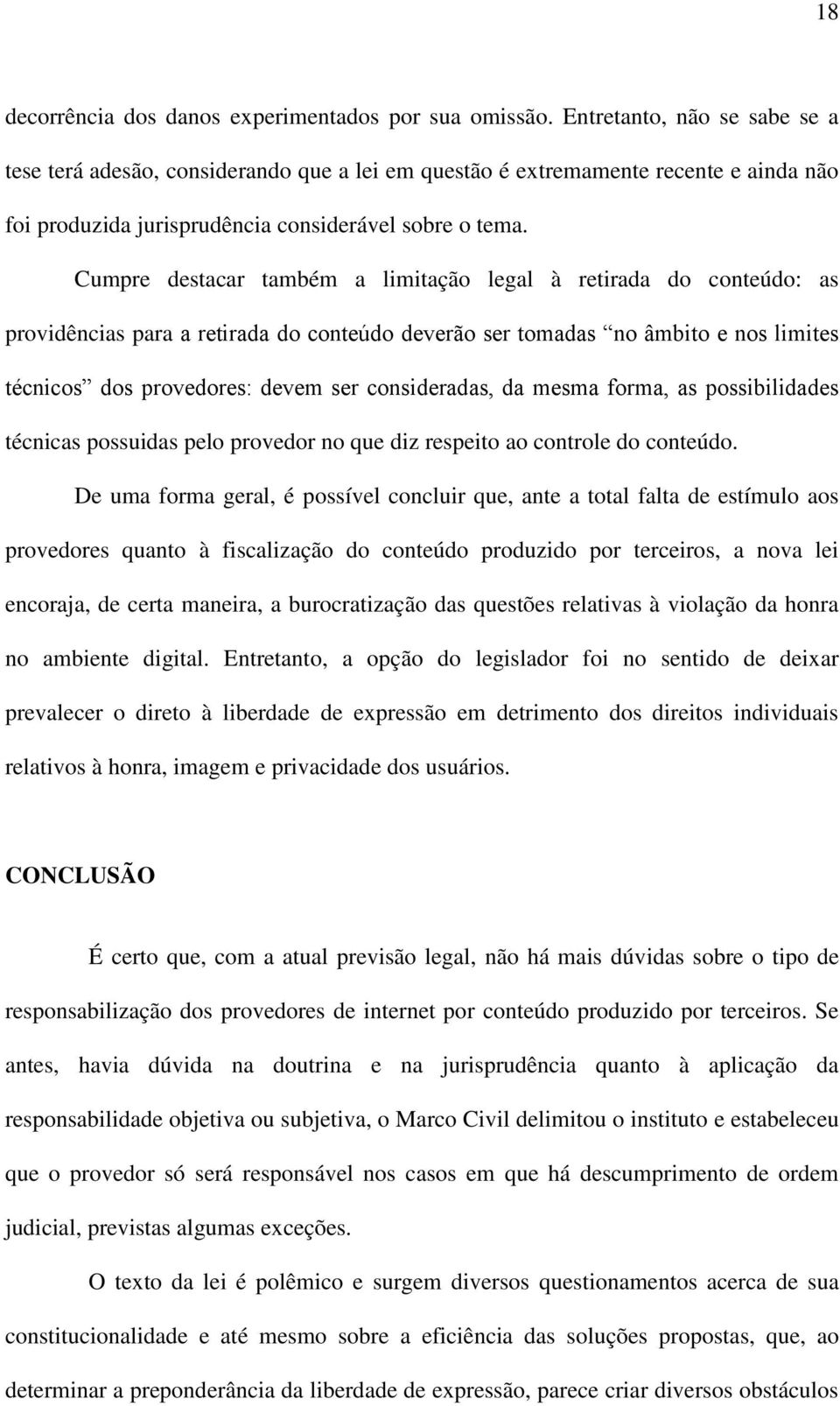 Cumpre destacar também a limitação legal à retirada do conteúdo: as providências para a retirada do conteúdo deverão ser tomadas no âmbito e nos limites técnicos dos provedores: devem ser