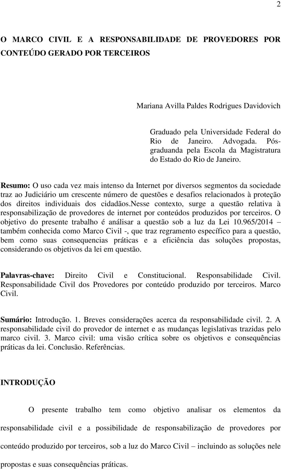 Resumo: O uso cada vez mais intenso da Internet por diversos segmentos da sociedade traz ao Judiciário um crescente número de questões e desafios relacionados à proteção dos direitos individuais dos