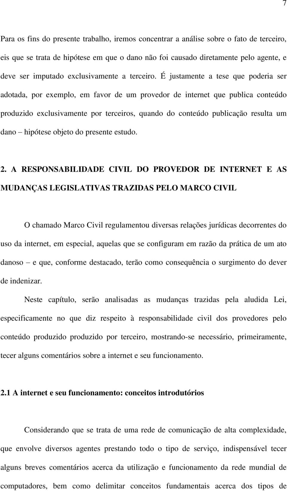 É justamente a tese que poderia ser adotada, por exemplo, em favor de um provedor de internet que publica conteúdo produzido exclusivamente por terceiros, quando do conteúdo publicação resulta um