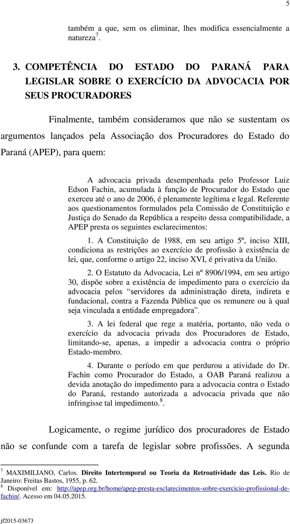 Procuradores do Estado do Paraná (APEP), para quem: A advocacia privada desempenhada pelo Professor Luiz Edson Fachin, acumulada à função de Procurador do Estado que exerceu até o ano de 2006, é