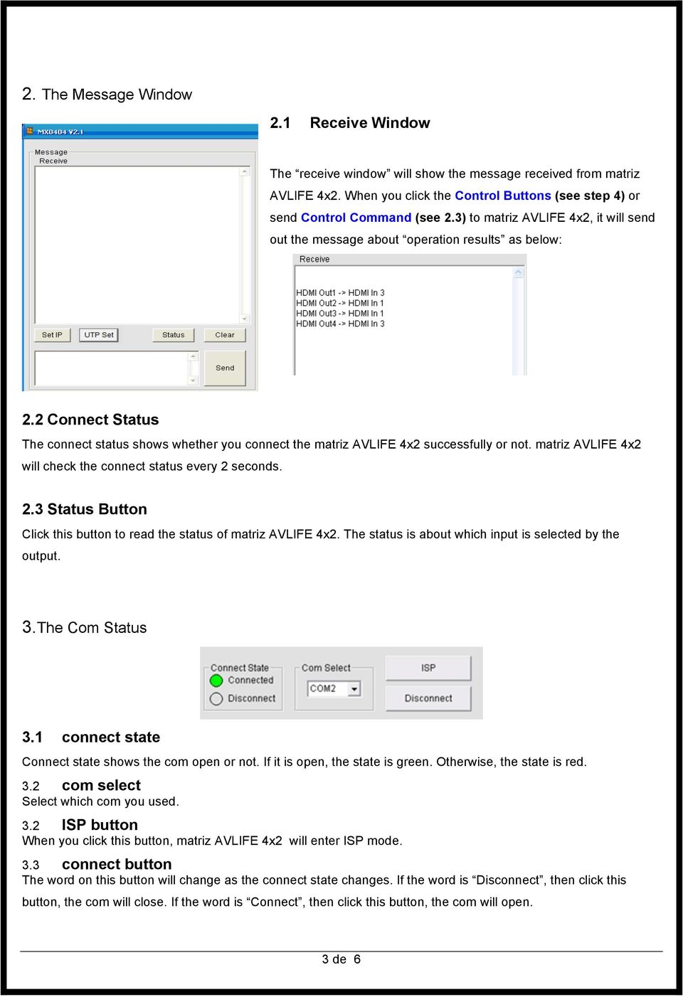 matriz AVLIFE 4x2 will check the connect status every 2 seconds. 2.3 Status Button Click this button to read the status of matriz AVLIFE 4x2. The status is about which input is selected by the output.