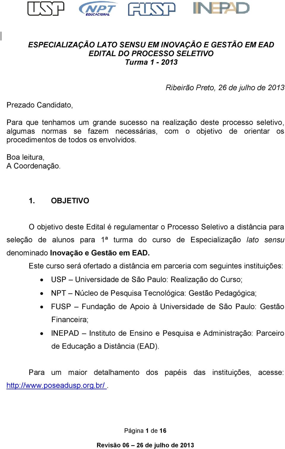 OBJETIVO O objetivo deste Edital é regulamentar o Processo Seletivo a distância para seleção de alunos para 1ª turma do curso de Especialização lato sensu denominado Inovação e Gestão em EAD.