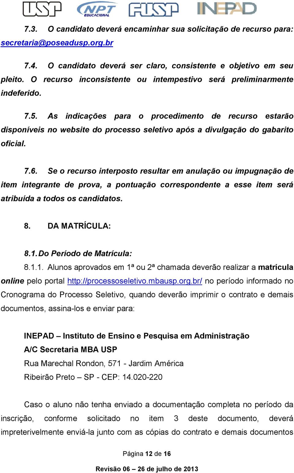 As indicações para o procedimento de recurso estarão disponíveis no website do processo seletivo após a divulgação do gabarito oficial. 7.6.