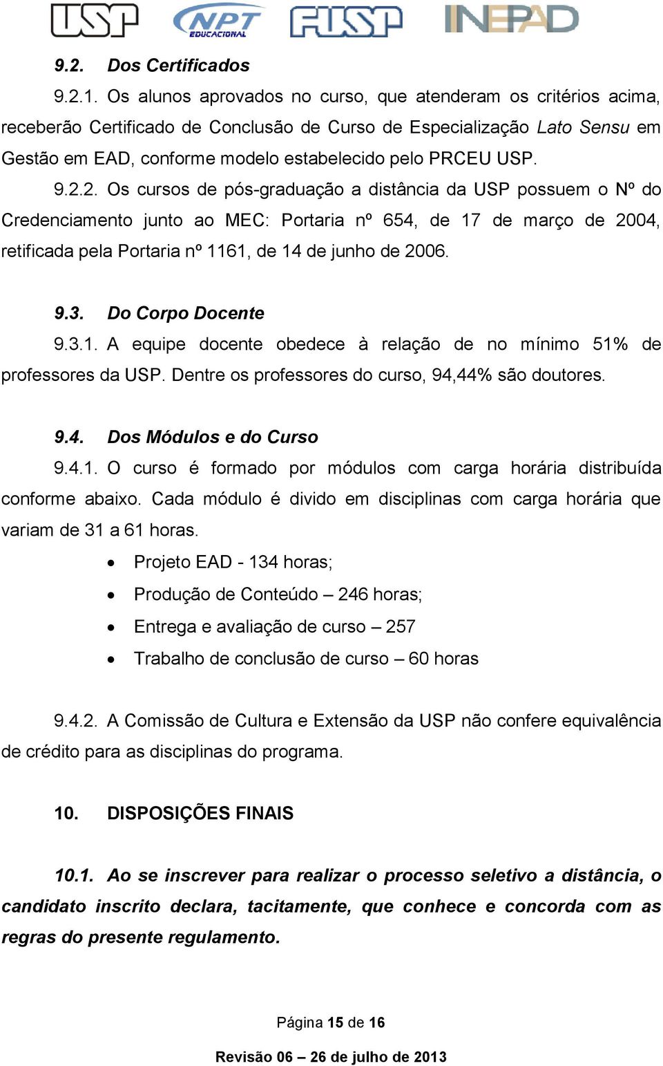 9.2.2. Os cursos de pós-graduação a distância da USP possuem o Nº do Credenciamento junto ao MEC: Portaria nº 654, de 17 de março de 2004, retificada pela Portaria nº 1161, de 14 de junho de 2006. 9.