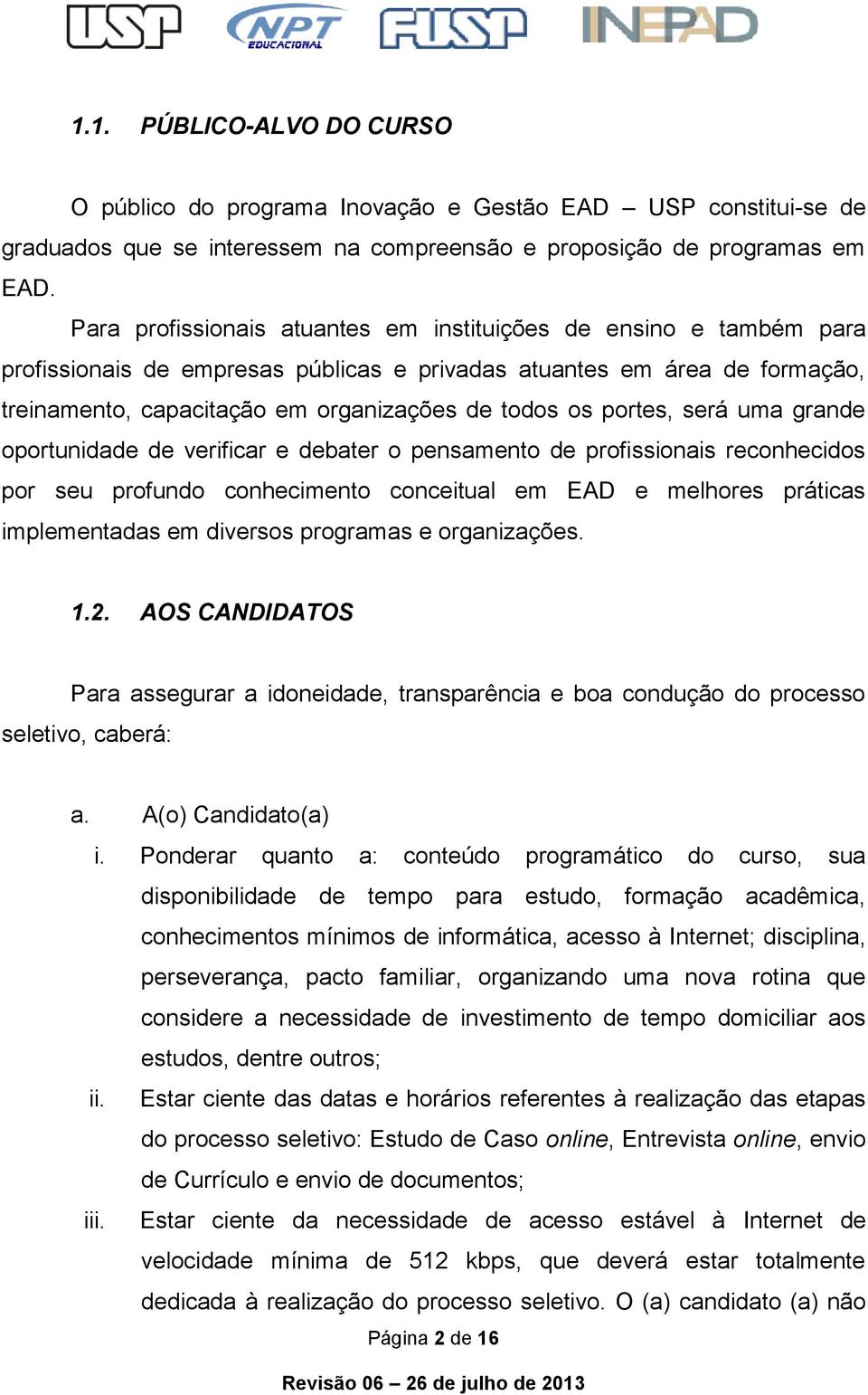 portes, será uma grande oportunidade de verificar e debater o pensamento de profissionais reconhecidos por seu profundo conhecimento conceitual em EAD e melhores práticas implementadas em diversos