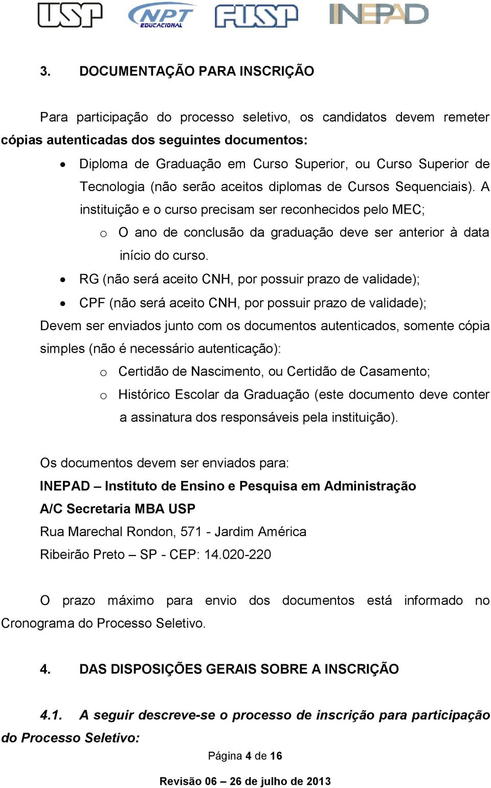 A instituição e o curso precisam ser reconhecidos pelo MEC; o O ano de conclusão da graduação deve ser anterior à data início do curso.