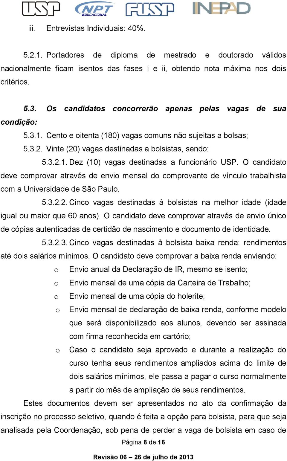 O candidato deve comprovar através de envio mensal do comprovante de vínculo trabalhista com a Universidade de São Paulo. 5.3.2.