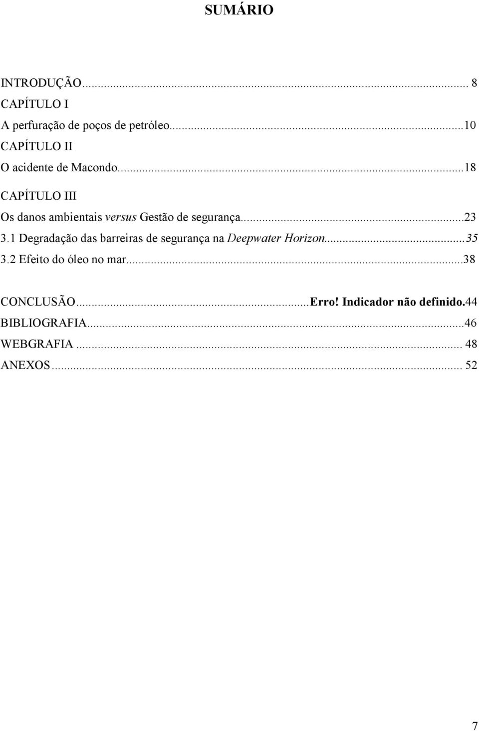 ..18 CAPÍTULO III Os danos ambientais versus Gestão de segurança...23 3.