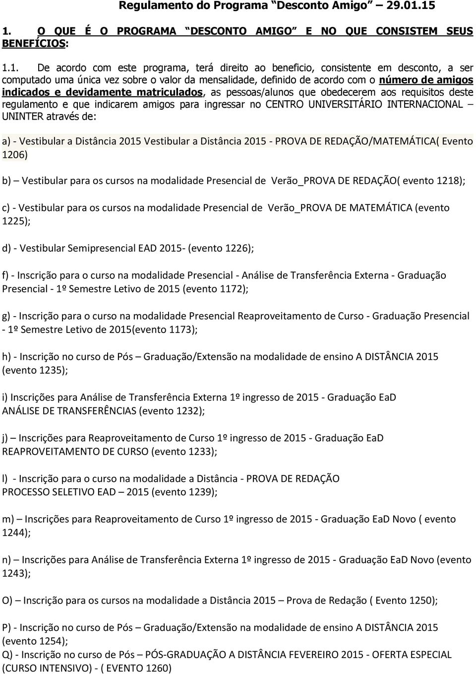 valor da mensalidade, definido de acordo com o número de amigos indicados e devidamente matriculados, as pessoas/alunos que obedecerem aos requisitos deste regulamento e que indicarem amigos para