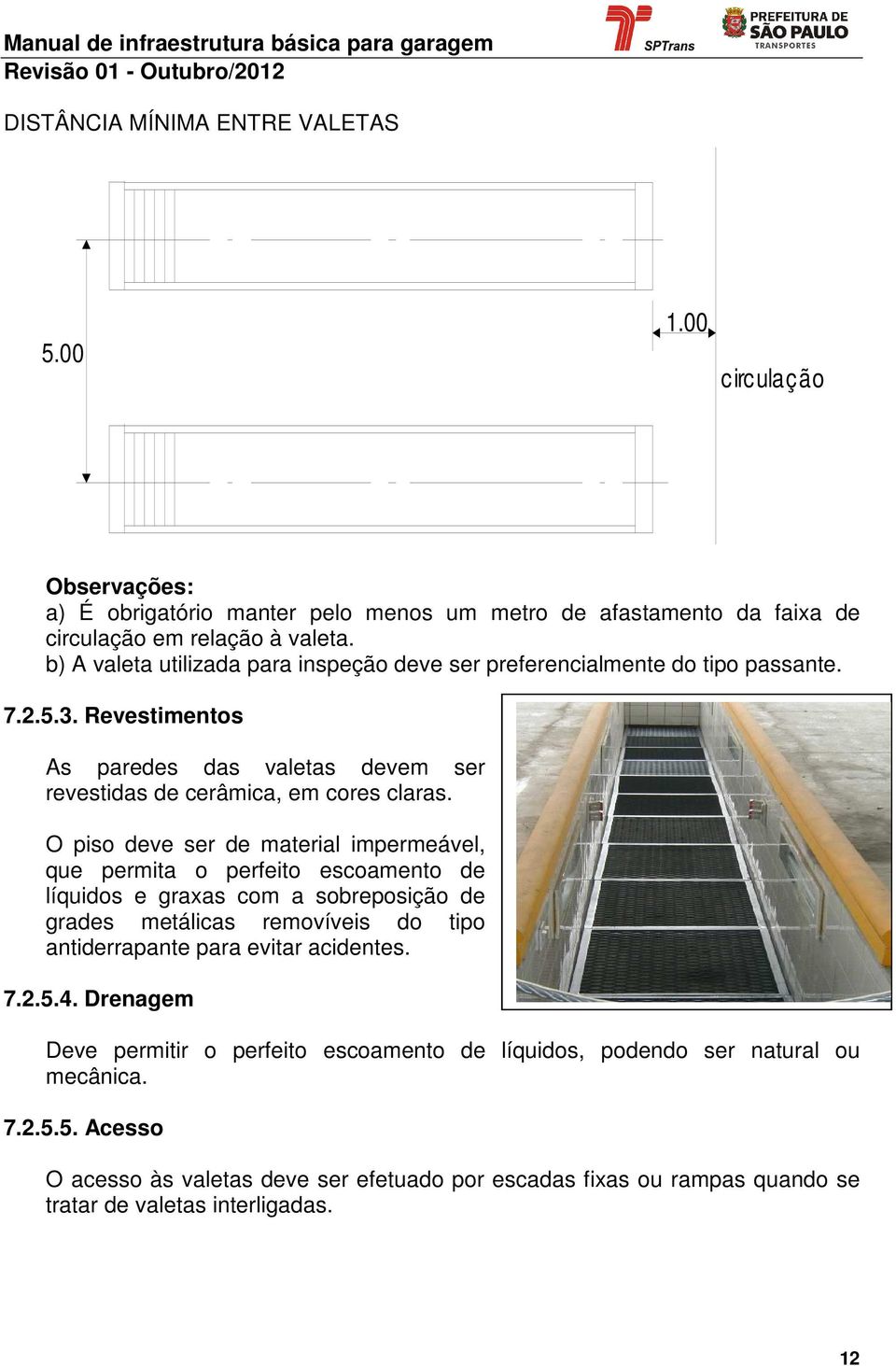 O piso deve ser de material impermeável, que permita o perfeito escoamento de líquidos e graxas com a sobreposição de grades metálicas removíveis do tipo antiderrapante para evitar acidentes.