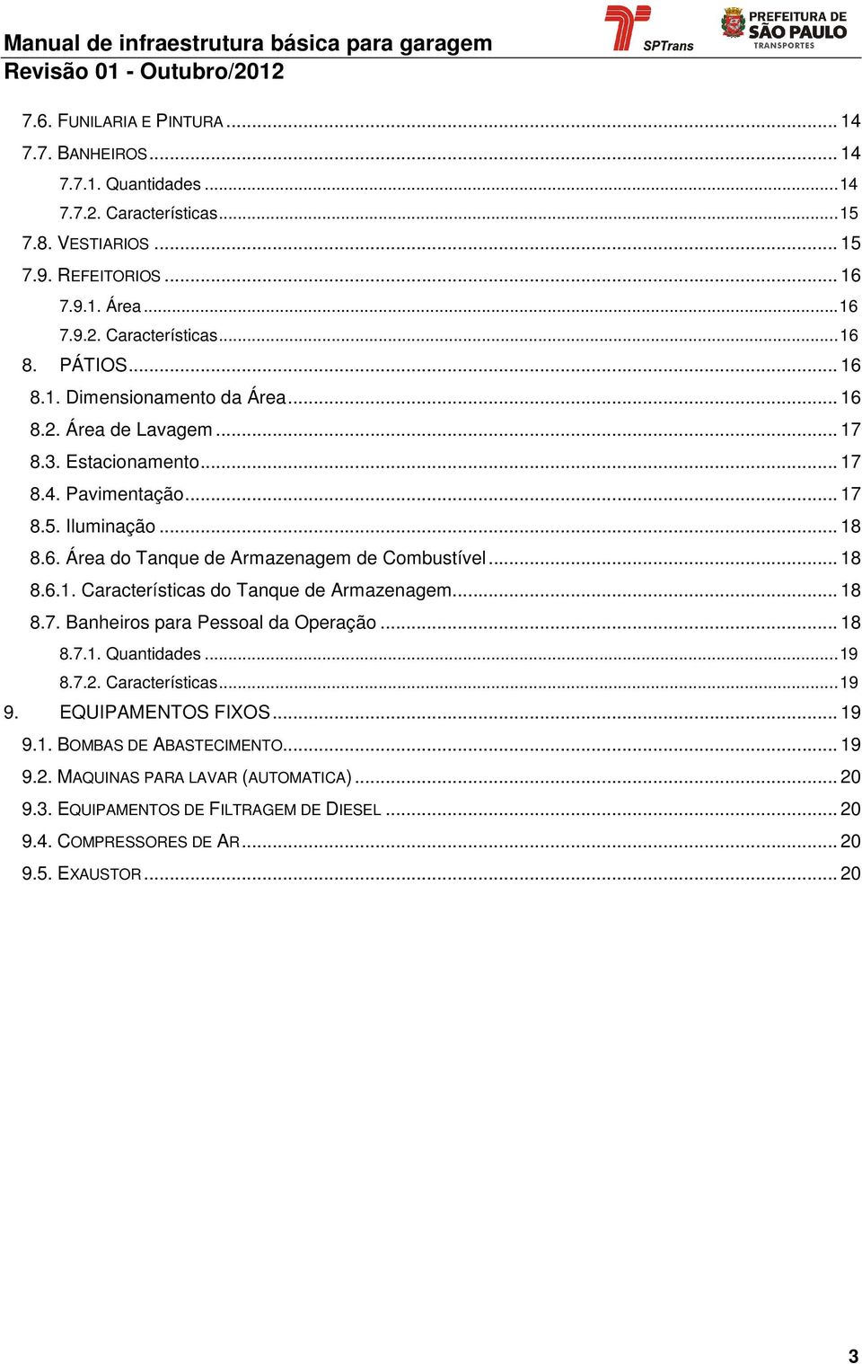 .. 18 8.6.1. Características do Tanque de Armazenagem... 18 8.7. Banheiros para Pessoal da Operação... 18 8.7.1. Quantidades... 19 8.7.2. Características... 19 9. EQUIPAMENTOS FIXOS... 19 9.1. BOMBAS DE ABASTECIMENTO.