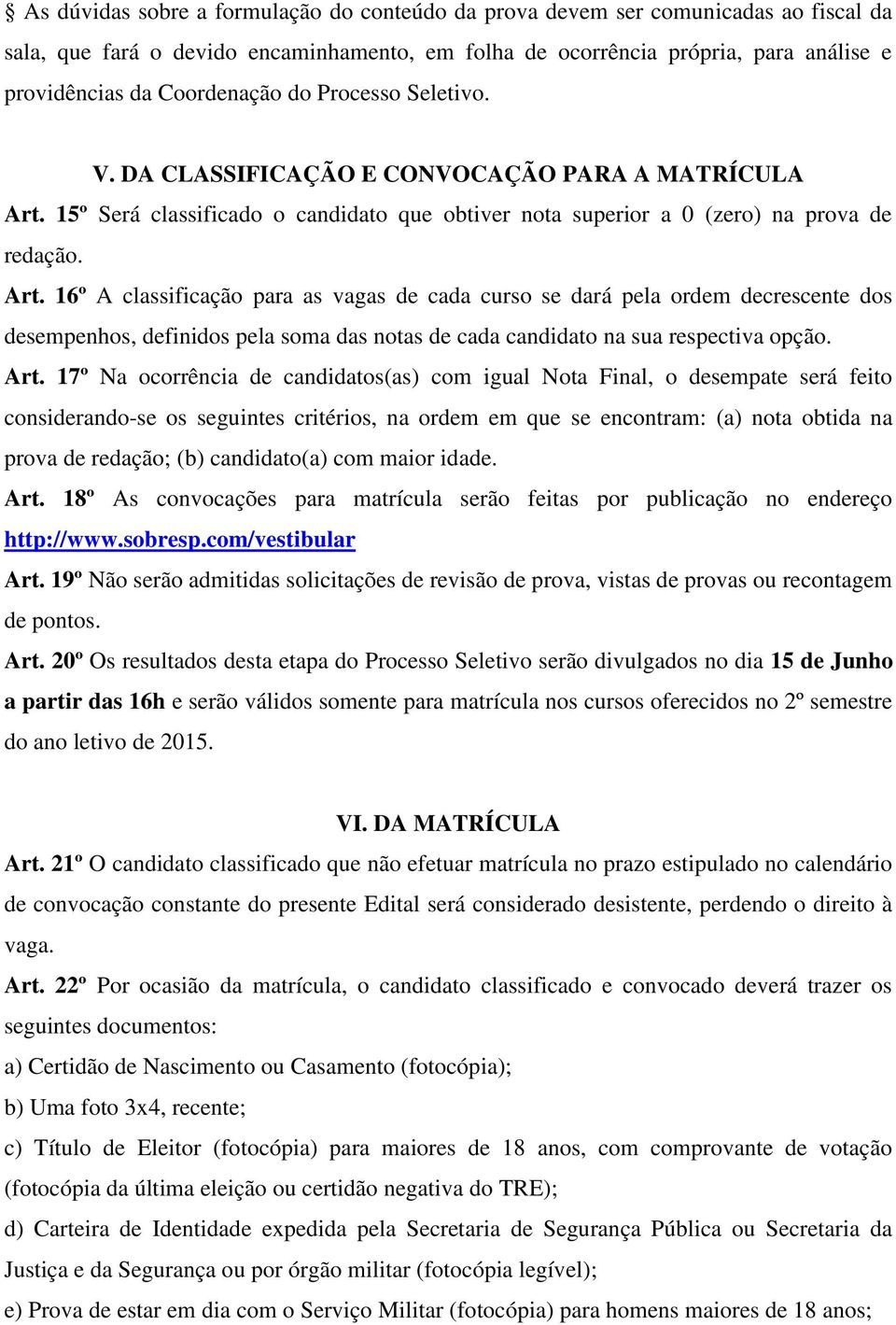 15º Será classificado o candidato que obtiver nota superior a 0 (zero) na prova de redação. Art.