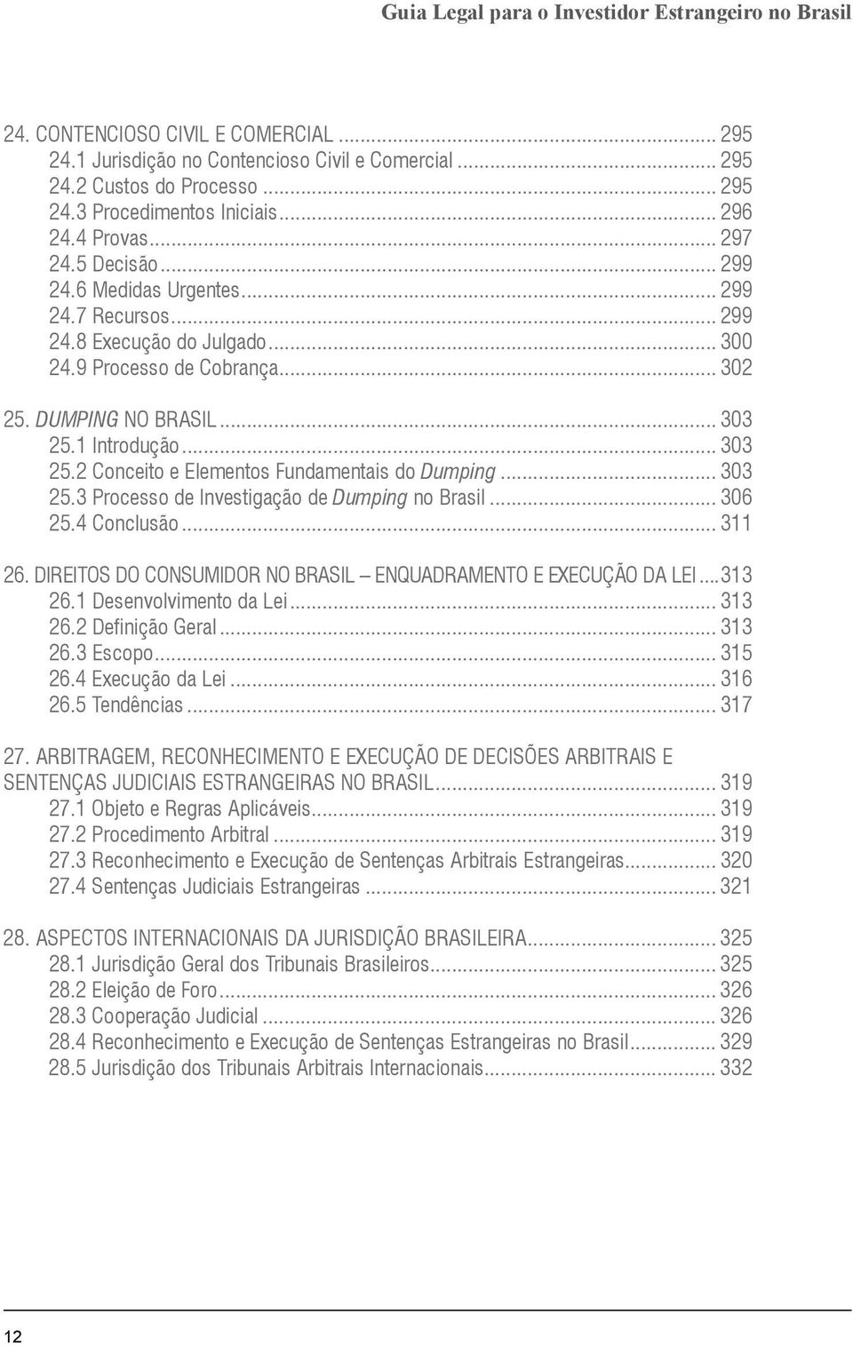 1 Introdução... 303 25.2 Conceito e Elementos Fundamentais do Dumping... 303 25.3 Processo de Investigação de Dumping no Brasil... 306 25.4 Conclusão... 311 26.