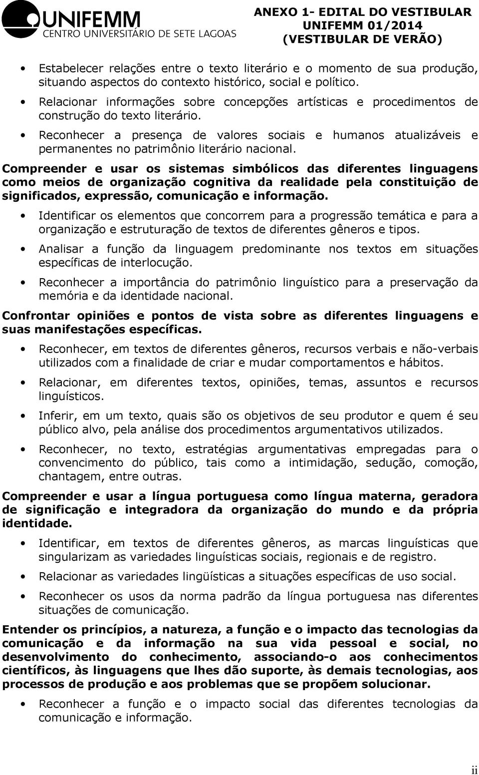 Reconhecer a presença de valores sociais e humanos atualizáveis e permanentes no patrimônio literário nacional.