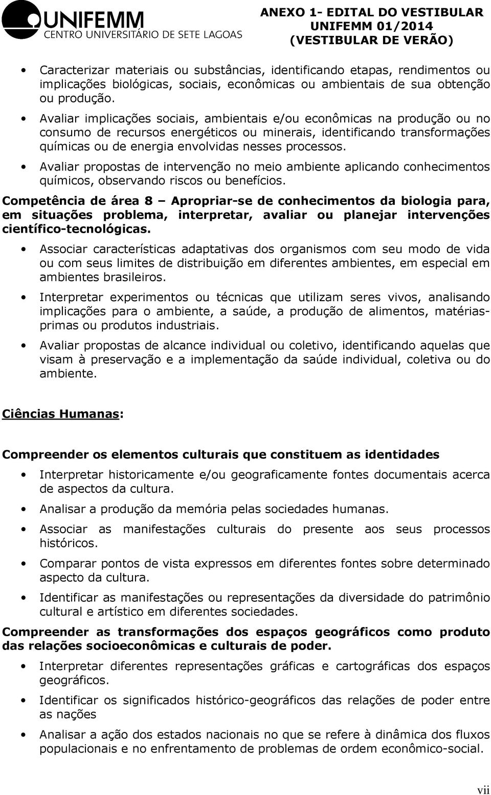 Avaliar propostas de intervenção no meio ambiente aplicando conhecimentos químicos, observando riscos ou benefícios.