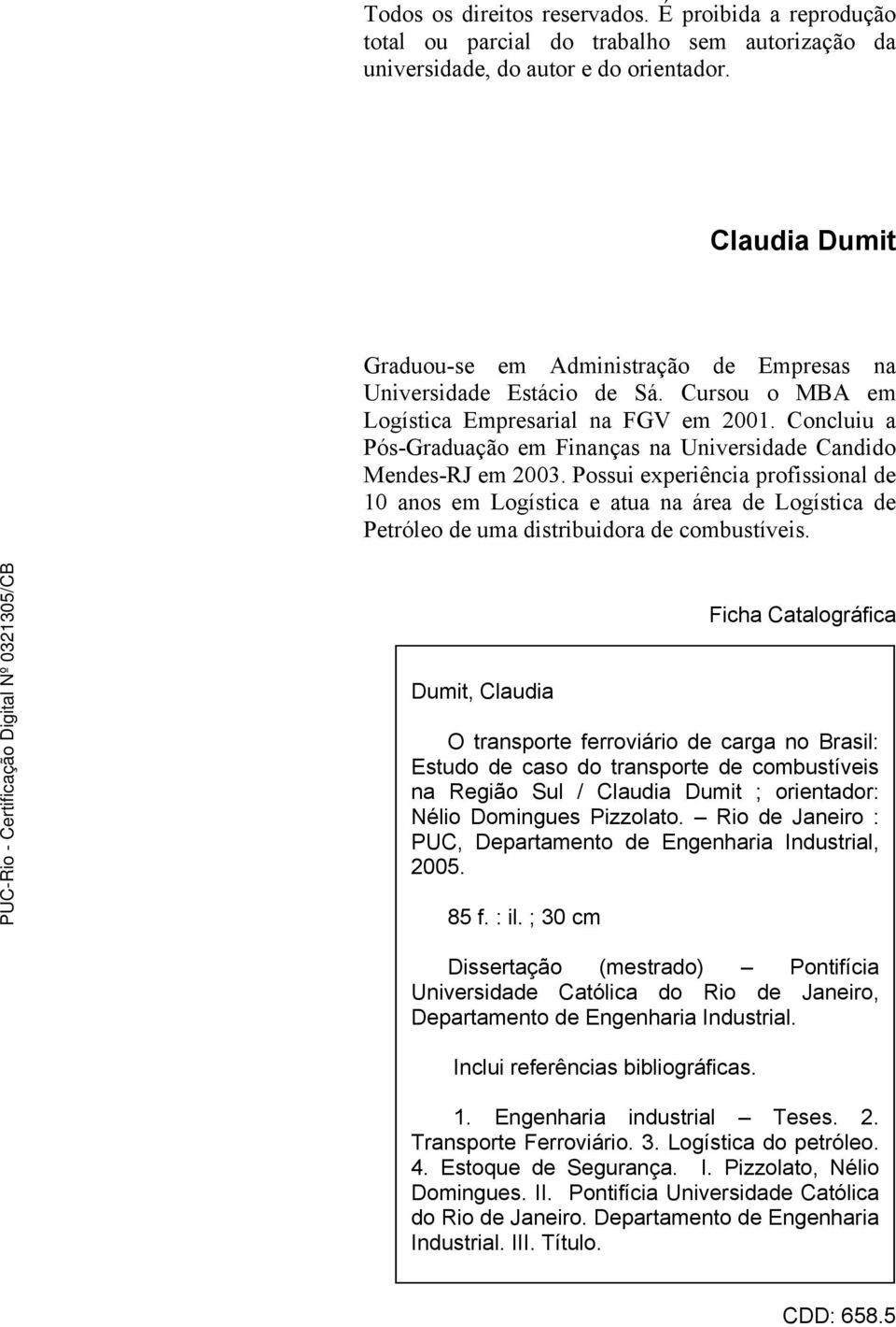 Concluiu a Pós-Graduação em Finanças na Universidade Candido Mendes-RJ em 2003.