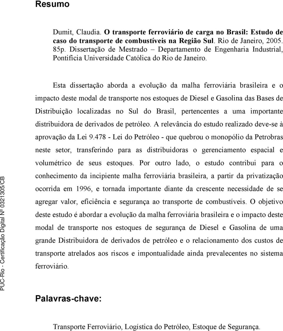 Esta dissertação aborda a evolução da malha ferroviária brasileira e o impacto deste modal de transporte nos estoques de Diesel e Gasolina das Bases de Distribuição localizadas no Sul do Brasil,