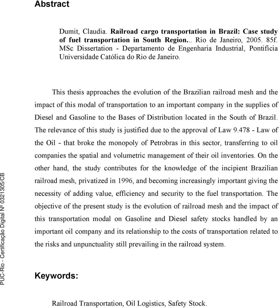 This thesis approaches the evolution of the Brazilian railroad mesh and the impact of this modal of transportation to an important company in the supplies of Diesel and Gasoline to the Bases of