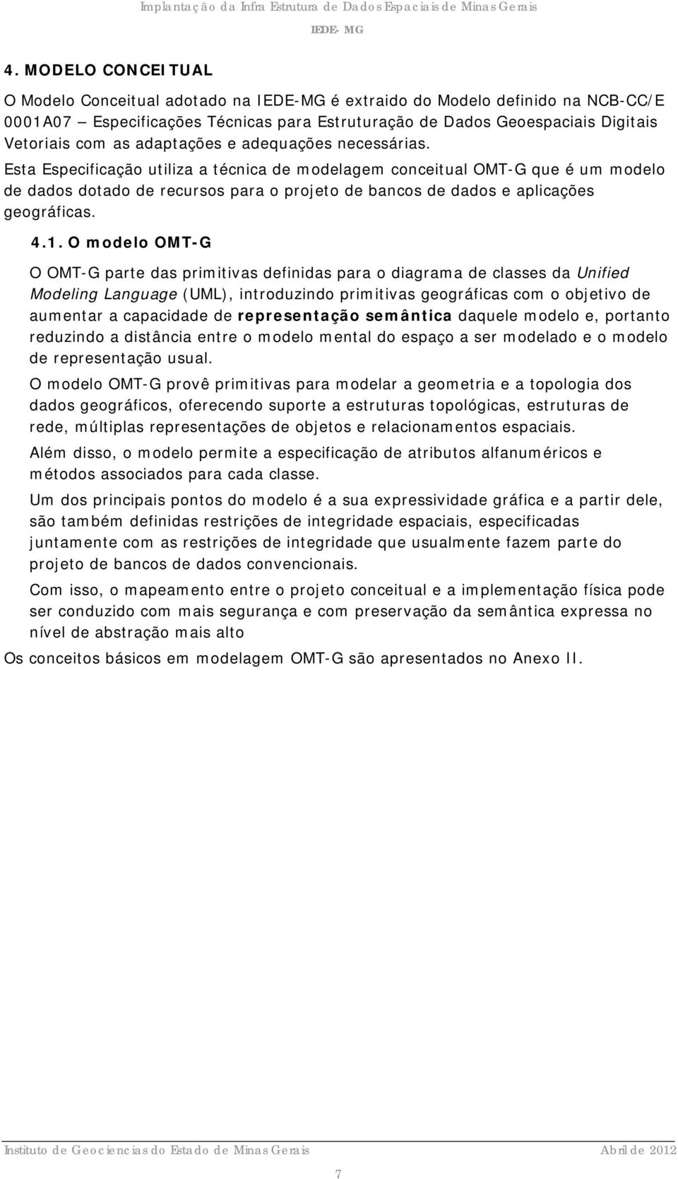 Esta Especificação utiliza a técnica de modelagem conceitual OMT-G que é um modelo de dados dotado de recursos para o projeto de bancos de dados e aplicações geográficas. 4.1.