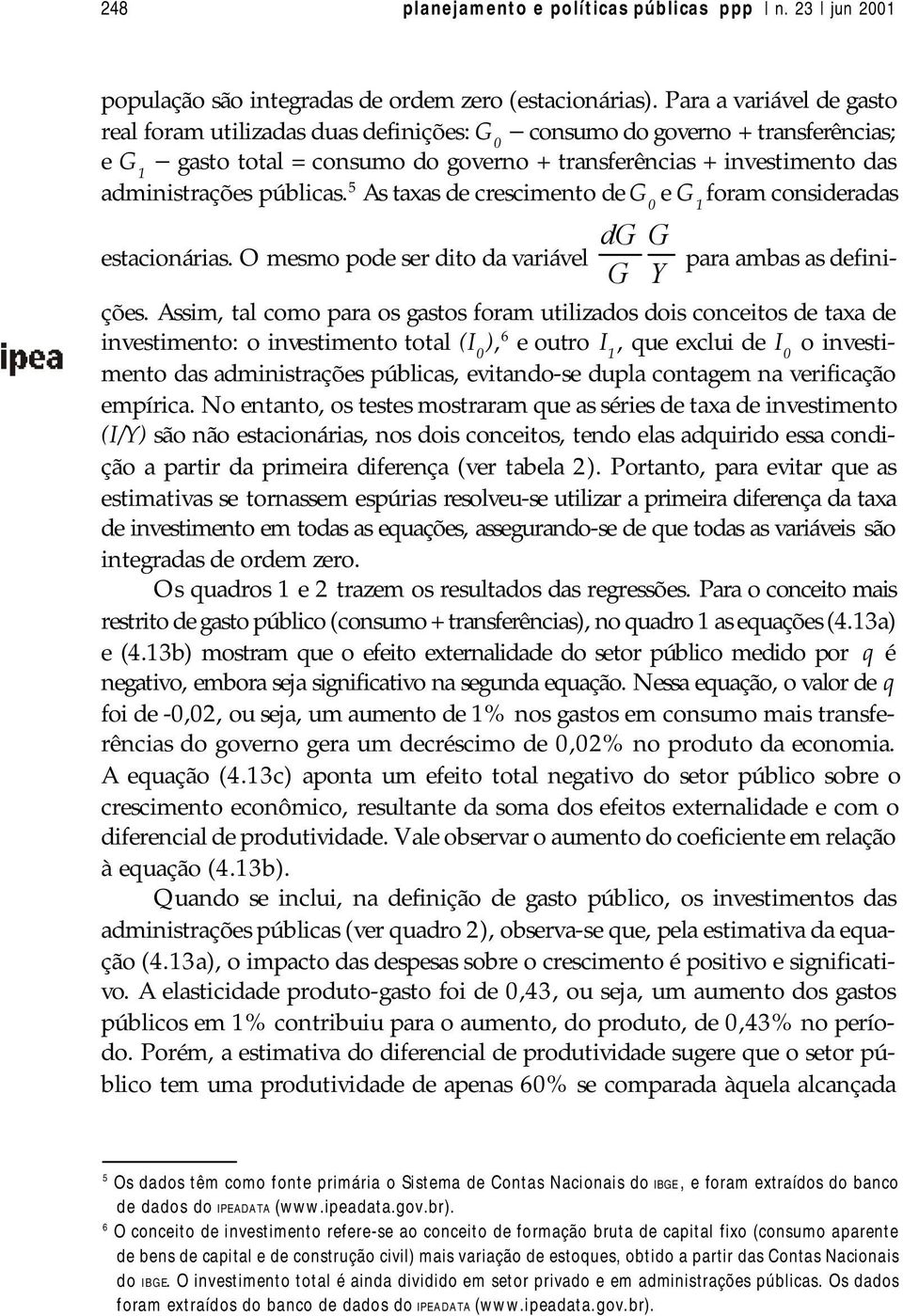 5 As taxas de crescimento de 0 e 1 foram consideradas estacionárias. O mesmo ode ser dito da variável d Y ara ambas as definições.