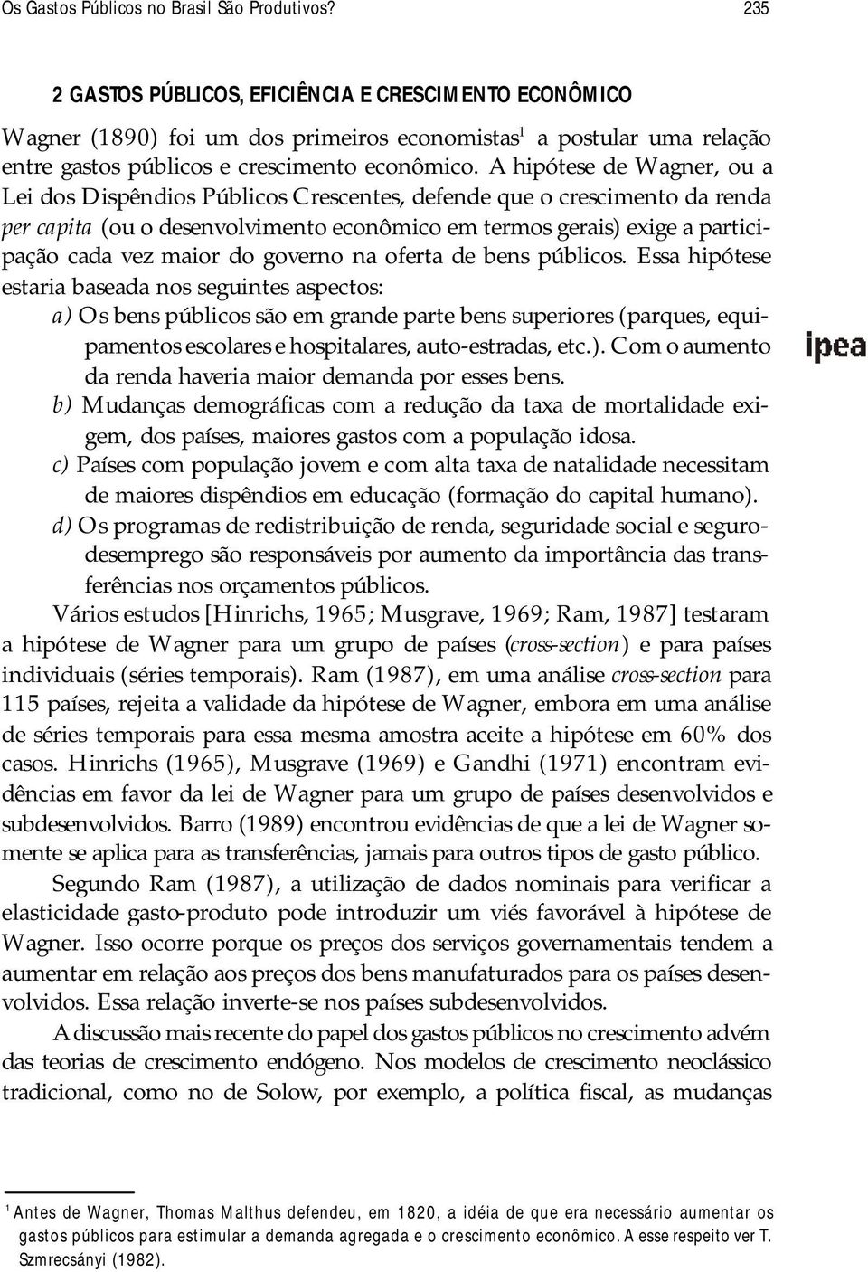 A hiótese de Wagner, ou a Lei dos Disêndios Públicos Crescentes, defende que o crescimento da renda er caita (ou o desenvolvimento econômico em termos gerais) exige a articiação cada vez maior do