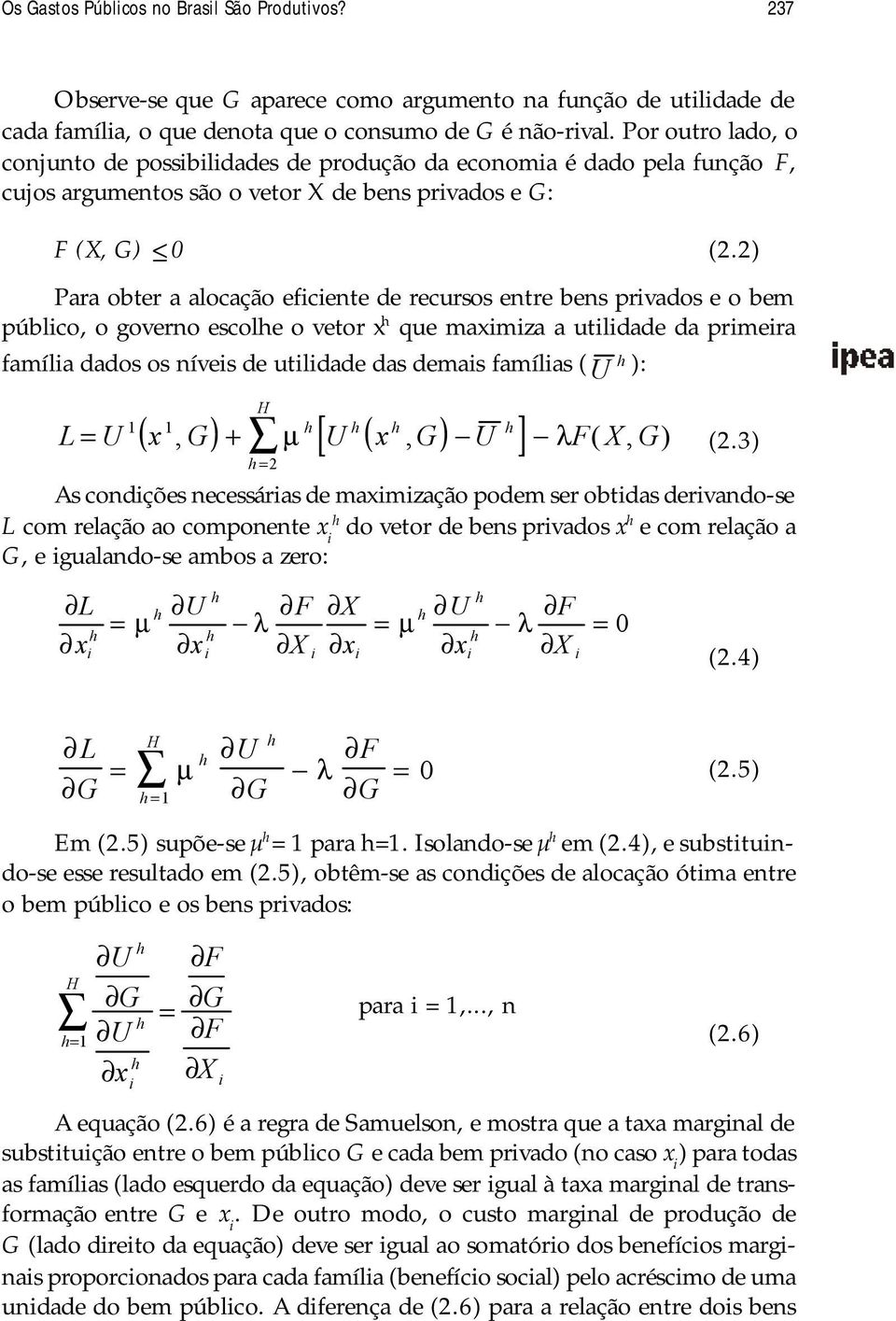 2) Para obter a alocação eficiente de recursos entre bens rivados e o bem úblico, o governo escolhe o vetor x h que maximiza a utilidade da rimeira família dados os níveis de utilidade das demais