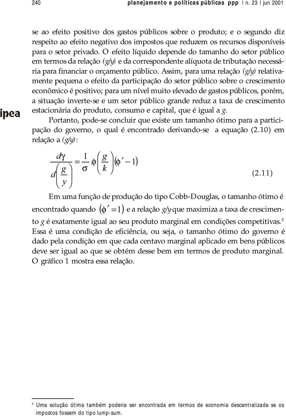 O efeito líquido deende do tamanho do setor úblico em termos da relação (g/y) e da corresondente alíquota de tributação necessária ara financiar o orçamento úblico.