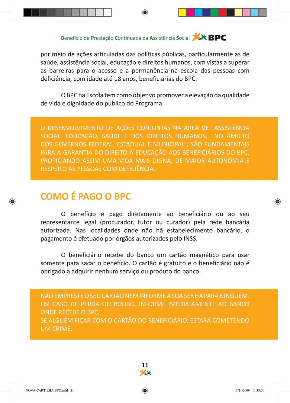 O DESENVOLVIMENTO DE AÇÕES CONJUNTAS NA ÁREA DE ASSISTÊNCIA SOCIAL, EDUCAÇÃO, E DOS DIREITOS HUMANOS, NO ÂMBITO DOS GOVERNOS FEDERAL, ESTADUAL E MUNICIPAL, SÃO FUNDAMENTAIS PARA A GARANTIA DO DIREITO