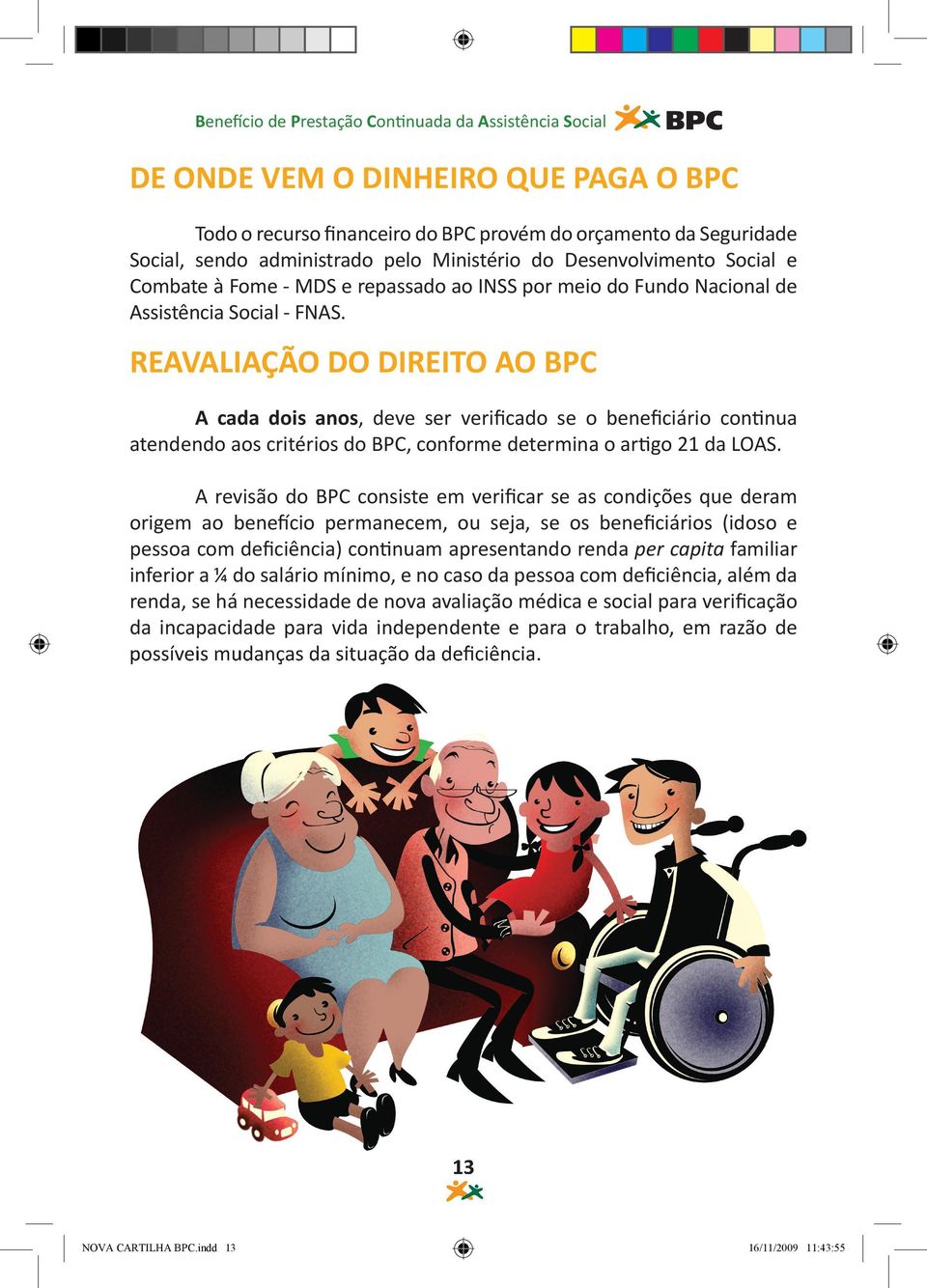 REAVALIAÇÃO DO DIREITO AO BPC A cada dois anos, deve ser verificado se o beneficiário continua atendendo aos critérios do BPC, conforme determina o artigo 21 da LOAS.