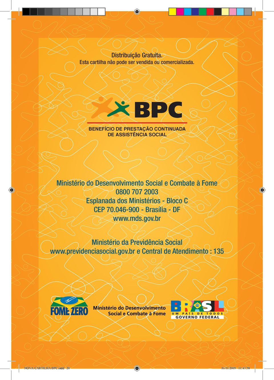 Ministérios - Bloco C CEP 70.046-900 - Brasília - DF www.mds.gov.