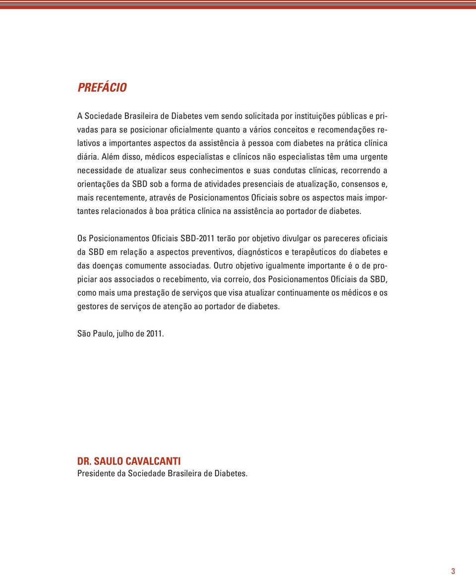 Além disso, médicos especialistas e clínicos não especialistas têm uma urgente necessidade de atualizar seus conhecimentos e suas condutas clínicas, recorrendo a orientações da SBD sob a forma de