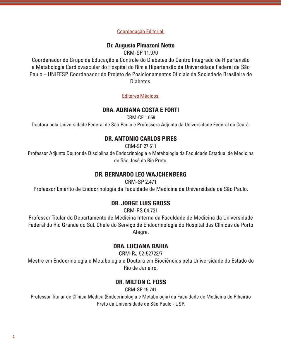 UNIFESP. Coordenador do Projeto de Posicionamentos Oficiais da Sociedade Brasileira de Diabetes. Editores Médicos: DRA. ADRIANA COSTA E FORTI CRM-CE 1.