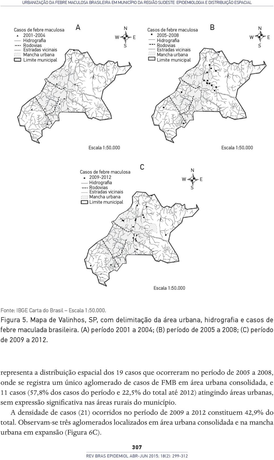 000 Casos de febre maculosa 2009-2012 Hidrografia Rodovias Estradas vicinais Mancha urbana Limite municipal C W N S E Escala 1:50.000 Fonte: IBGE Carta do Brasil Escala 1:50.000. Figura 5.