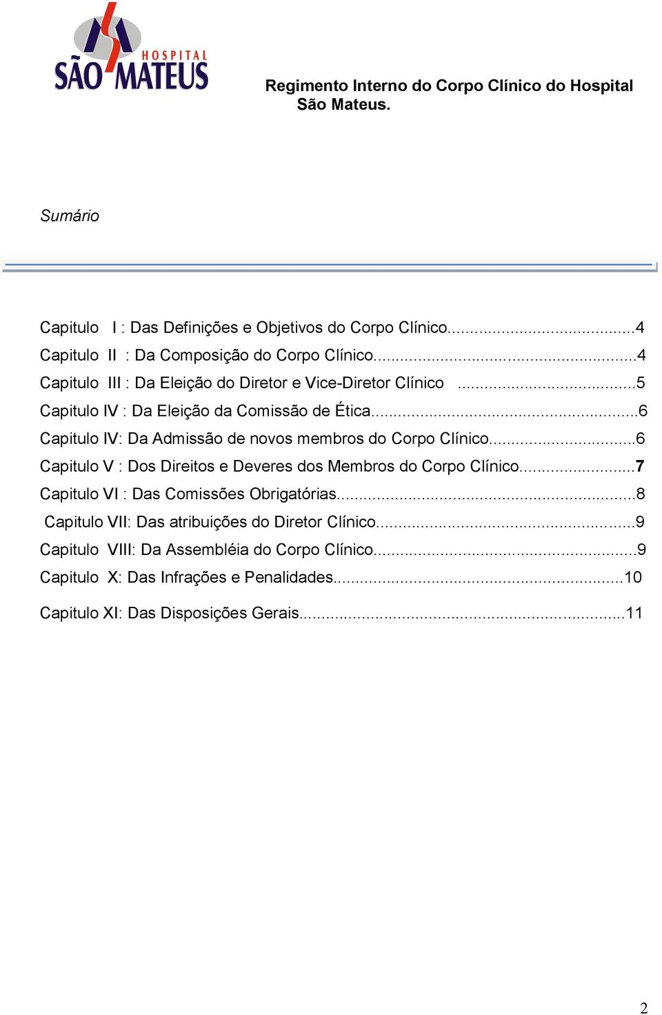 ..6 Capitulo IV: Da Admissão de novos membros do Corpo Clínico...6 Capitulo V : Dos Direitos e Deveres dos Membros do Corpo Clínico.