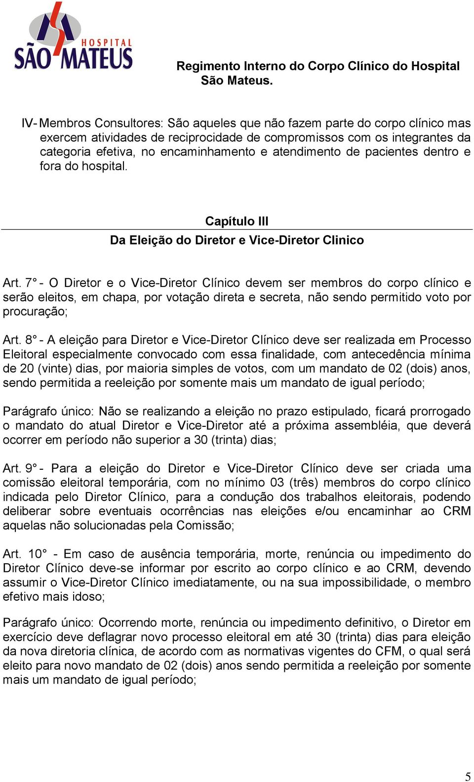 7 - O Diretor e o Vice-Diretor Clínico devem ser membros do corpo clínico e serão eleitos, em chapa, por votação direta e secreta, não sendo permitido voto por procuração; Art.